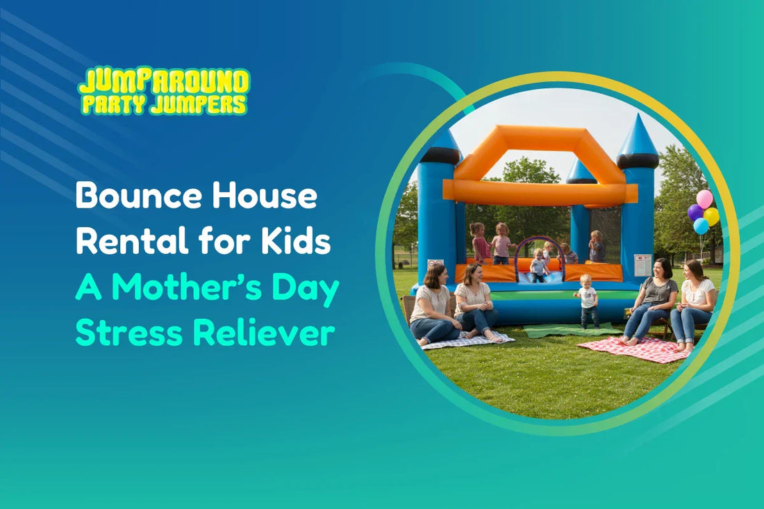 Make Mother’s Day More Relaxing with a Bounce House for the Kids!