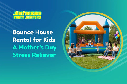 Make Mother’s Day More Relaxing with a Bounce House for the Kids!