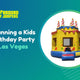 Planning a Kids Birthday Party in Las Vegas